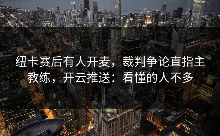 纽卡赛后有人开麦，裁判争论直指主教练，开云推送：看懂的人不多