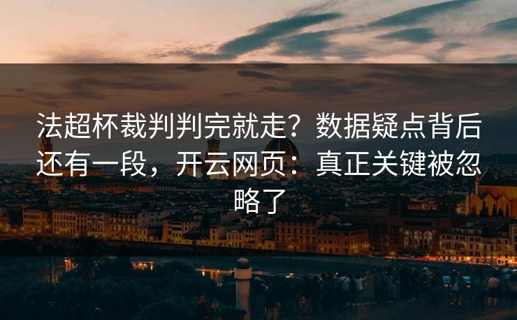 法超杯裁判判完就走？数据疑点背后还有一段，开云网页：真正关键被忽略了