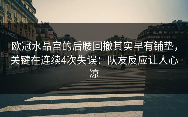 欧冠水晶宫的后腰回撤其实早有铺垫，关键在连续4次失误：队友反应让人心凉